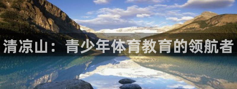 MK体育官网下载：清凉山：青少年体育教育的领航者
