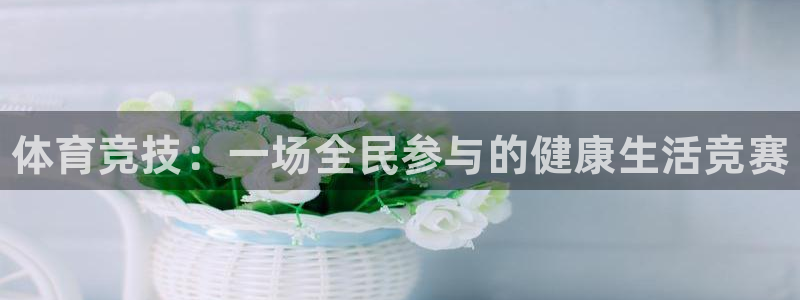 MK体育官方正版app娱乐下载：体育竞技：一场全民参与的健康